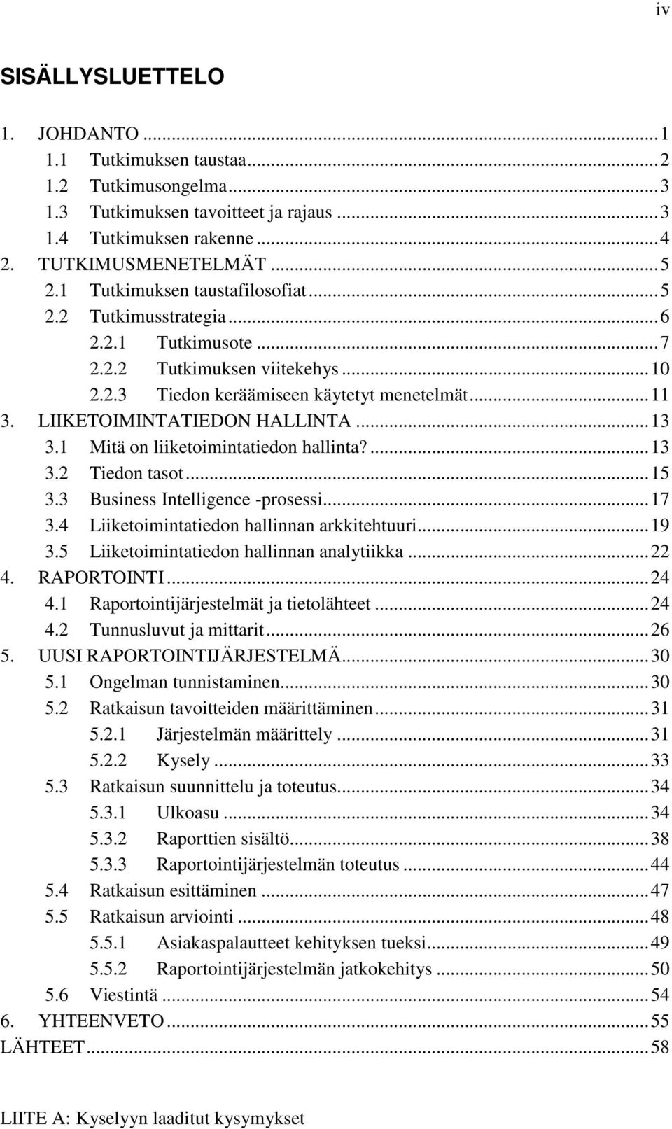 LIIKETOIMINTATIEDON HALLINTA... 13 3.1 Mitä on liiketoimintatiedon hallinta?... 13 3.2 Tiedon tasot... 15 3.3 Business Intelligence -prosessi... 17 3.4 Liiketoimintatiedon hallinnan arkkitehtuuri.