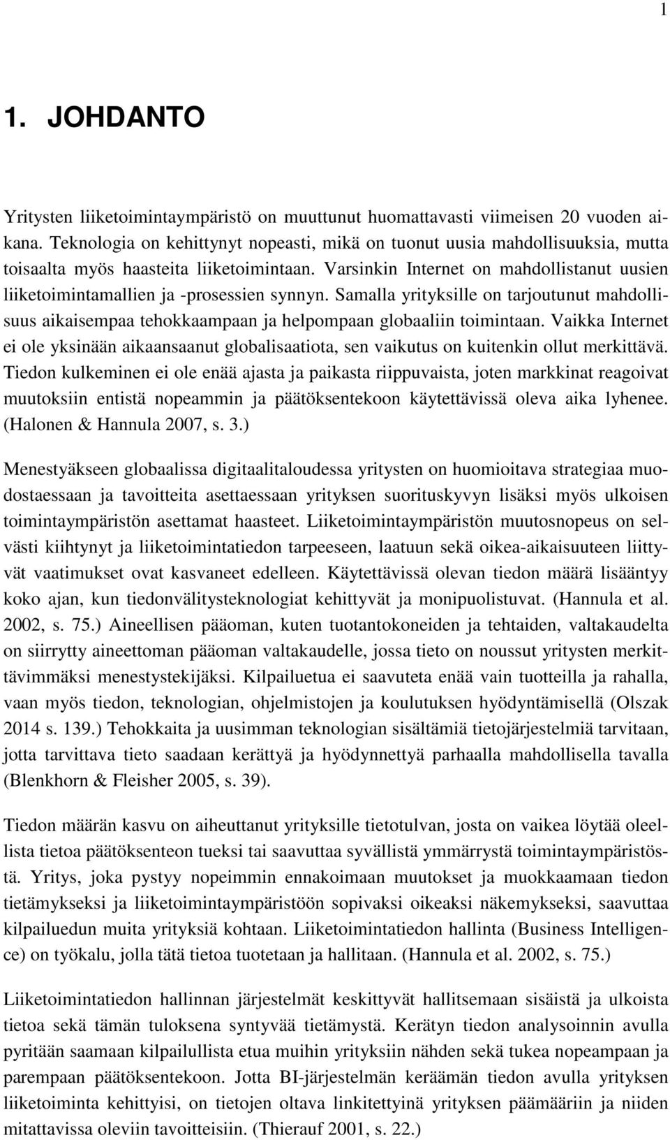 Varsinkin Internet on mahdollistanut uusien liiketoimintamallien ja -prosessien synnyn. Samalla yrityksille on tarjoutunut mahdollisuus aikaisempaa tehokkaampaan ja helpompaan globaaliin toimintaan.