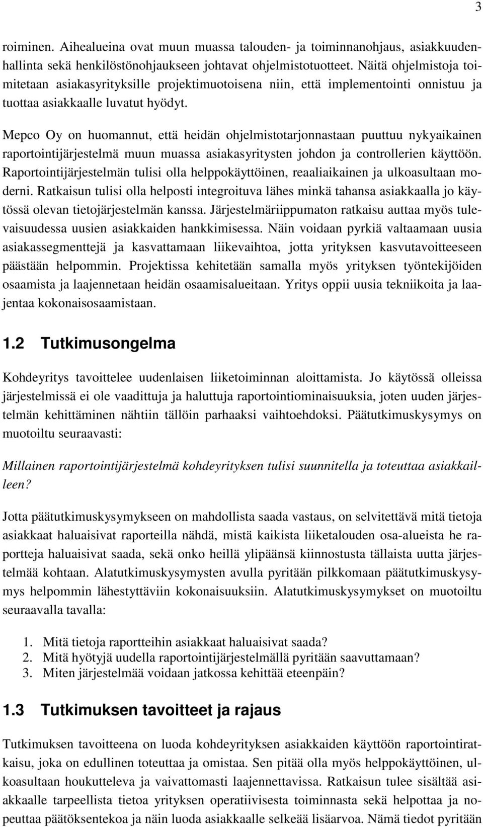 Mepco Oy on huomannut, että heidän ohjelmistotarjonnastaan puuttuu nykyaikainen raportointijärjestelmä muun muassa asiakasyritysten johdon ja controllerien käyttöön.