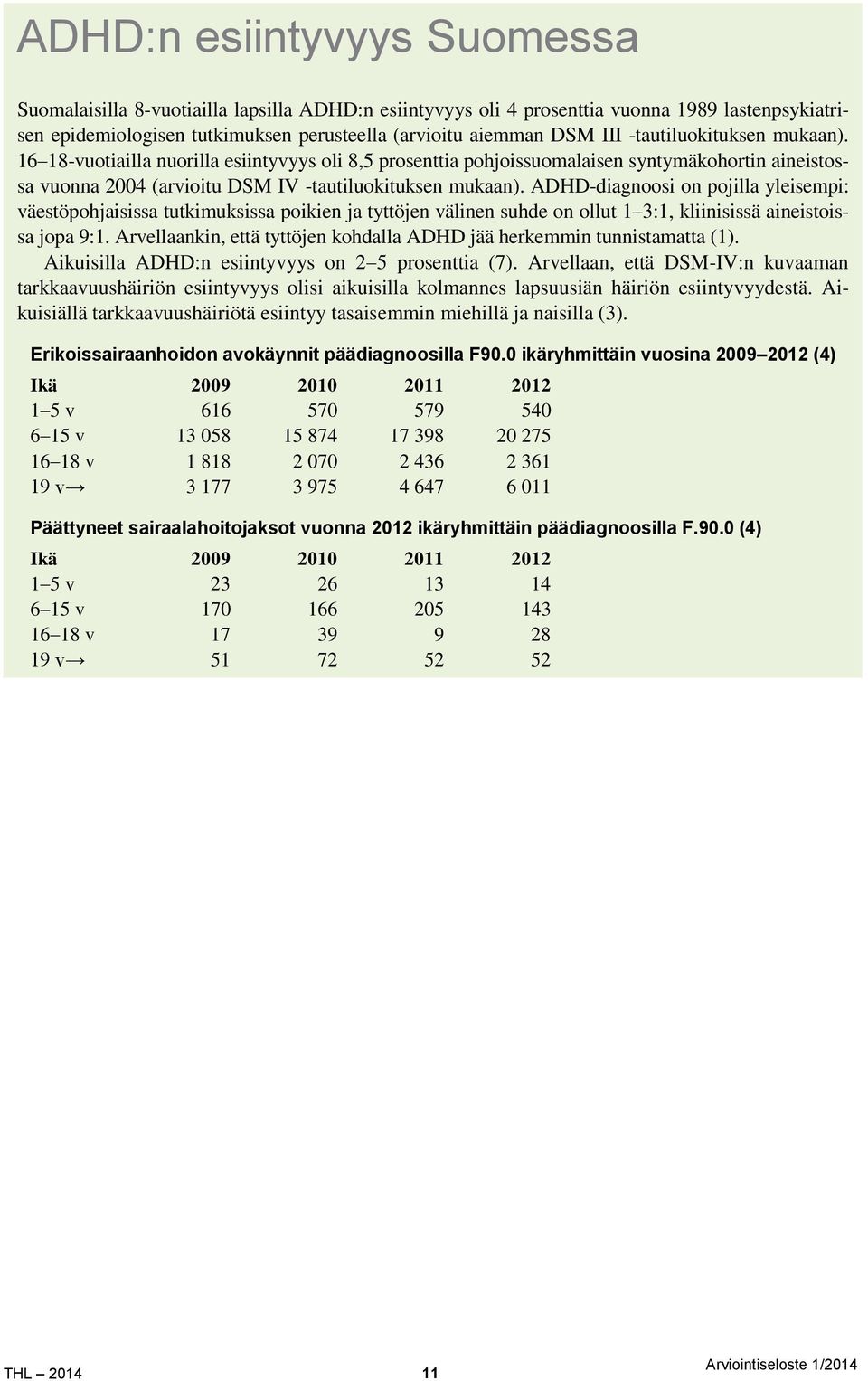 ADHD-diagnoosi on pojilla yleisempi: väestöpohjaisissa tutkimuksissa poikien ja tyttöjen välinen suhde on ollut 1 3:1, kliinisissä aineistoissa jopa 9:1.