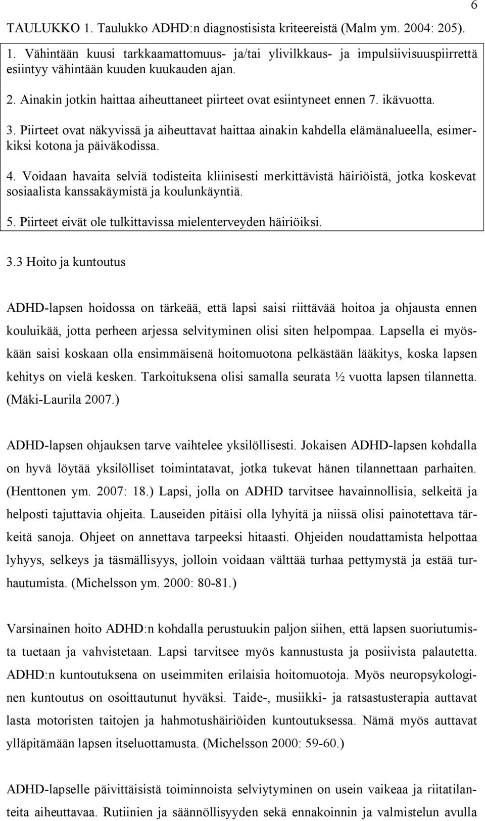 Piirteet ovat näkyvissä ja aiheuttavat haittaa ainakin kahdella elämänalueella, esimerkiksi kotona ja päiväkodissa. 4.