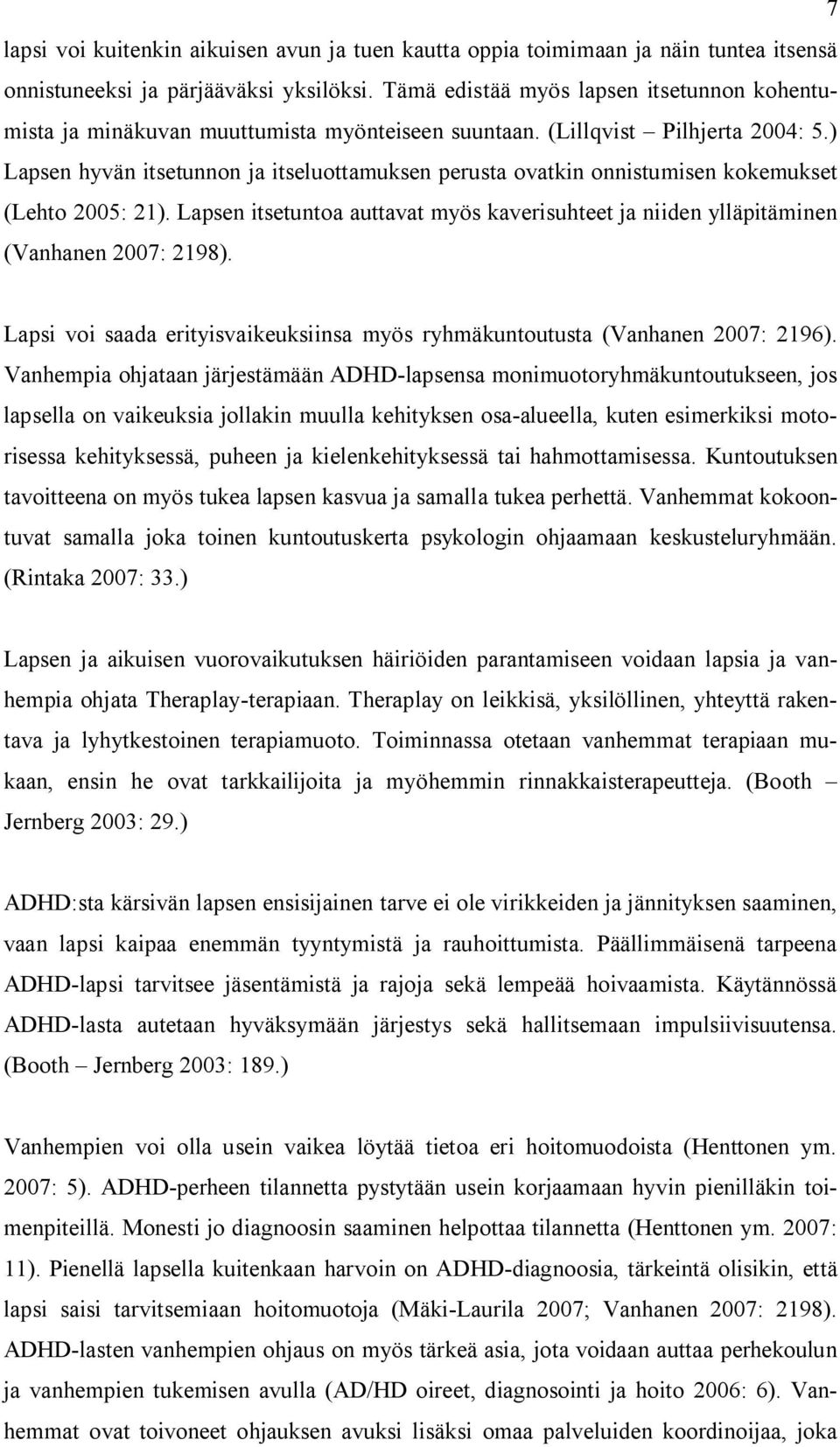 ) Lapsen hyvän itsetunnon ja itseluottamuksen perusta ovatkin onnistumisen kokemukset (Lehto 2005: 21). Lapsen itsetuntoa auttavat myös kaverisuhteet ja niiden ylläpitäminen (Vanhanen 2007: 2198).