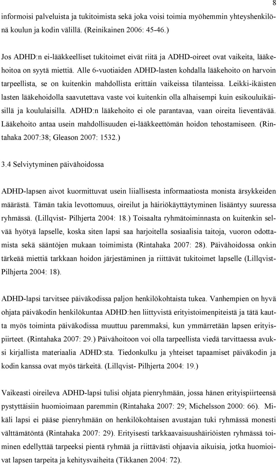 Alle 6-vuotiaiden ADHD-lasten kohdalla lääkehoito on harvoin tarpeellista, se on kuitenkin mahdollista erittäin vaikeissa tilanteissa.