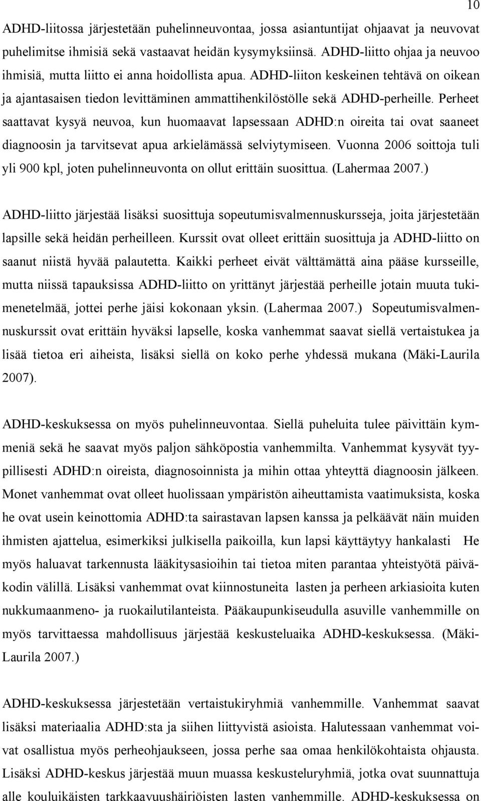 Perheet saattavat kysyä neuvoa, kun huomaavat lapsessaan ADHD:n oireita tai ovat saaneet diagnoosin ja tarvitsevat apua arkielämässä selviytymiseen.