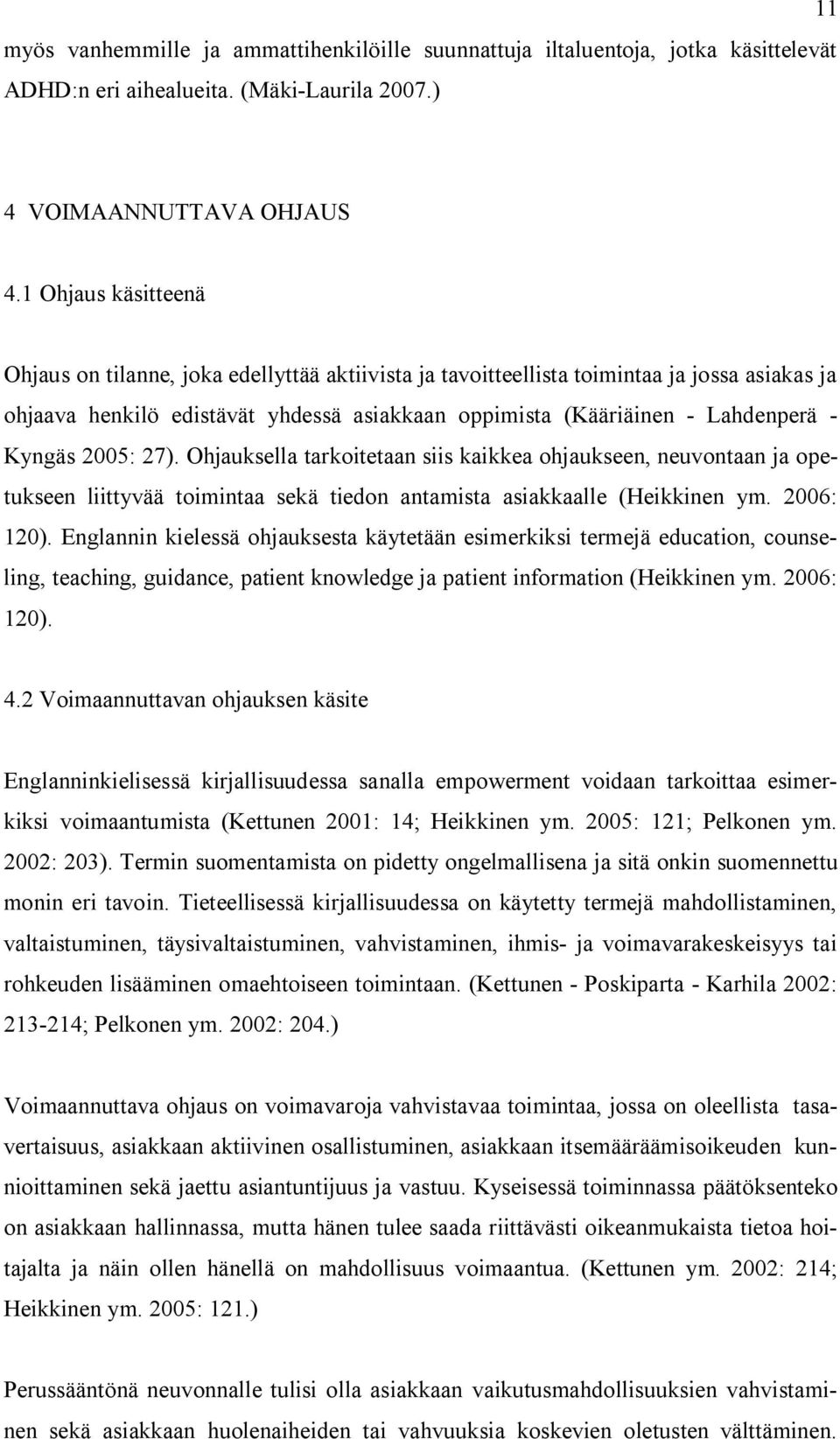 Kyngäs 2005: 27). Ohjauksella tarkoitetaan siis kaikkea ohjaukseen, neuvontaan ja opetukseen liittyvää toimintaa sekä tiedon antamista asiakkaalle (Heikkinen ym. 2006: 120).