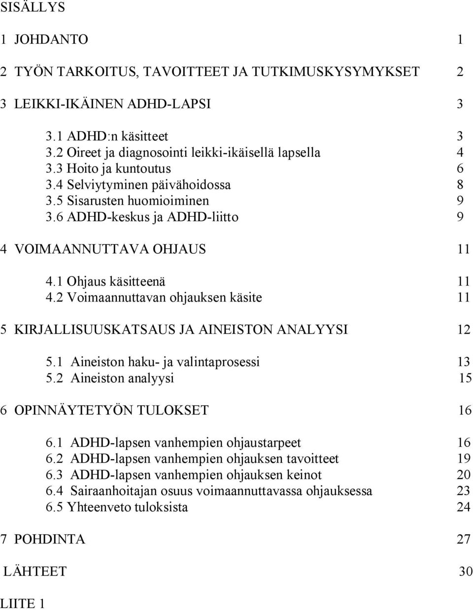 2 Voimaannuttavan ohjauksen käsite 11 5 KIRJALLISUUSKATSAUS JA AINEISTON ANALYYSI 12 5.1 Aineiston haku- ja valintaprosessi 13 5.2 Aineiston analyysi 15 6 OPINNÄYTETYÖN TULOKSET 16 6.