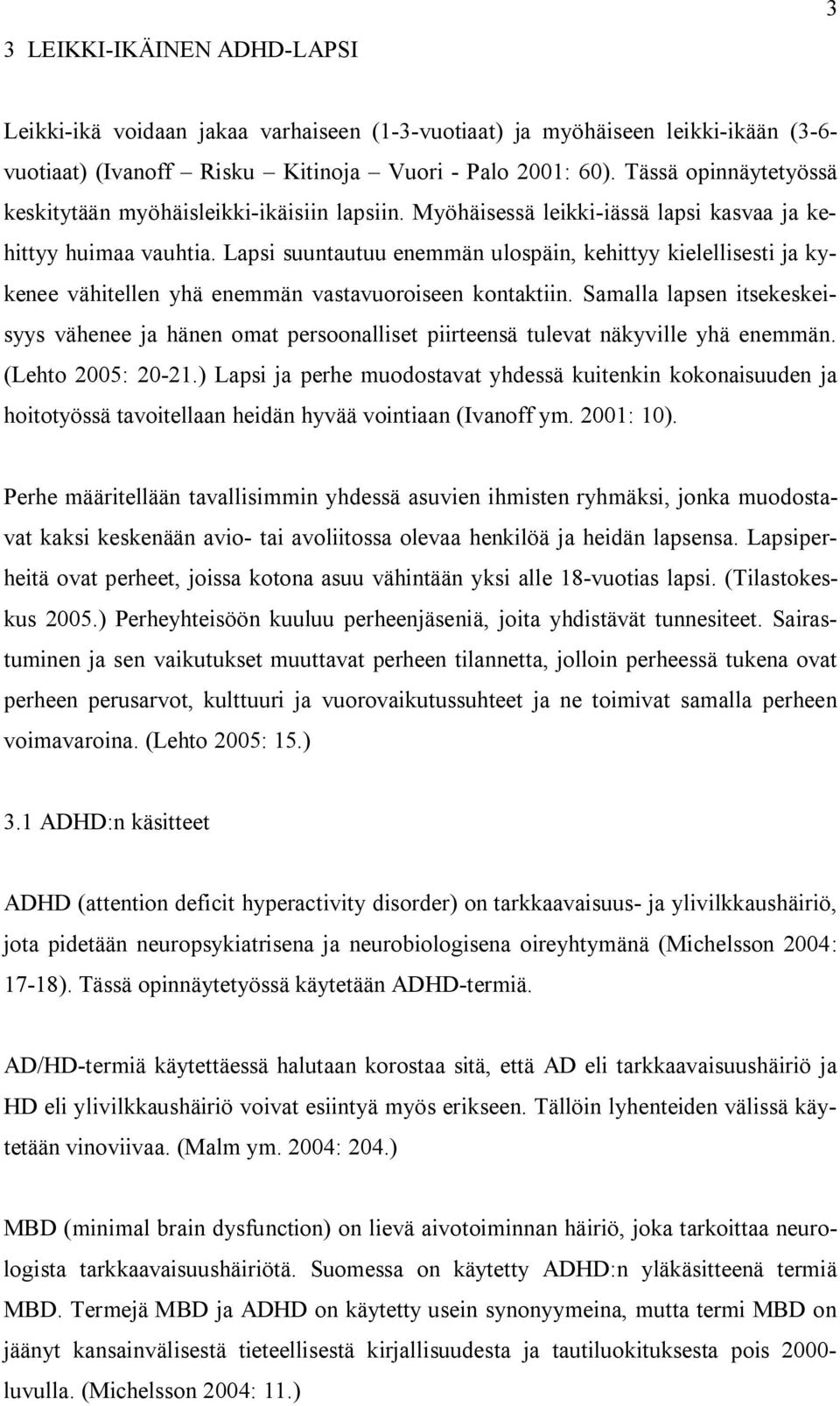 Lapsi suuntautuu enemmän ulospäin, kehittyy kielellisesti ja kykenee vähitellen yhä enemmän vastavuoroiseen kontaktiin.