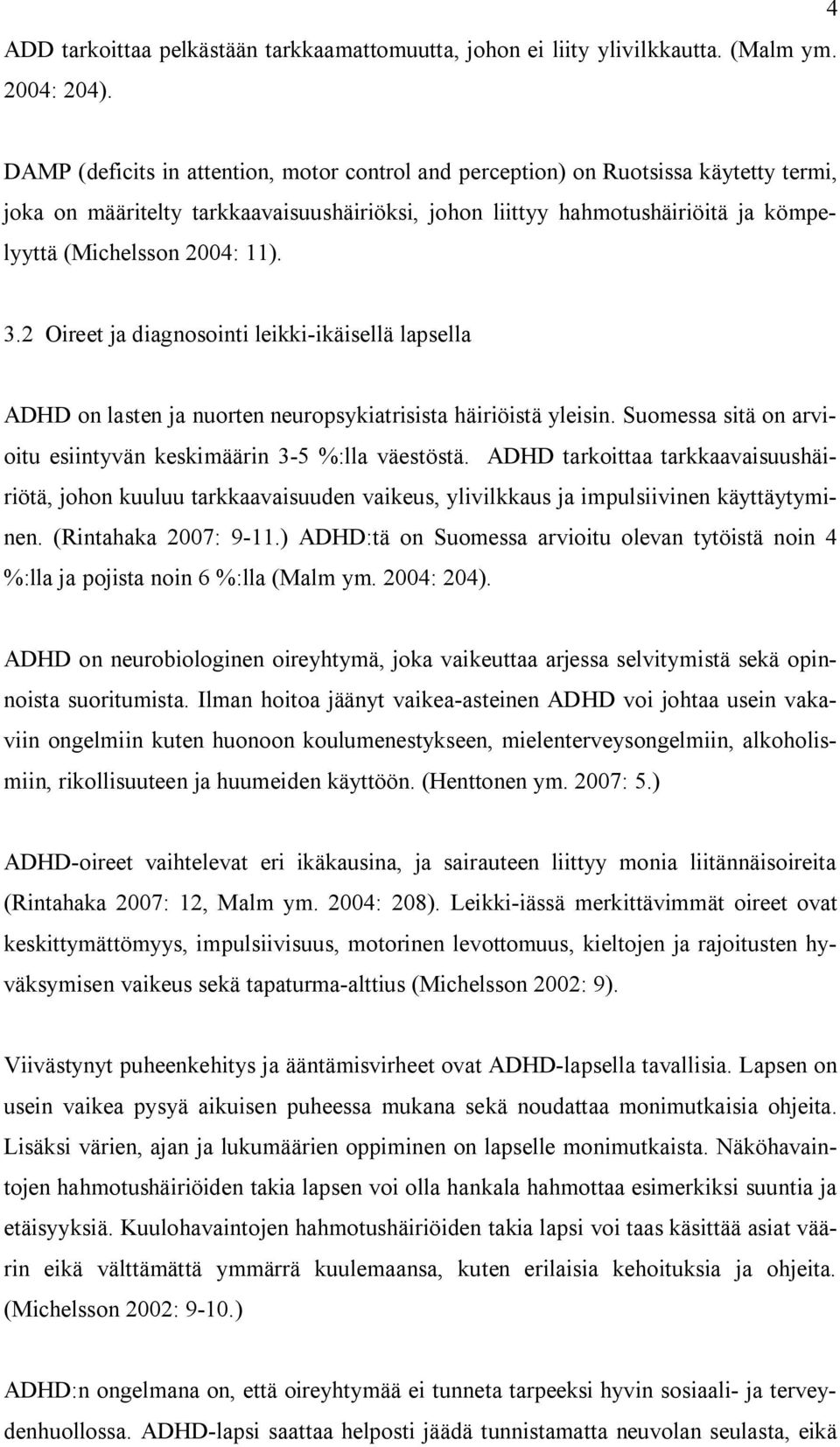 11). 3.2 Oireet ja diagnosointi leikki-ikäisellä lapsella ADHD on lasten ja nuorten neuropsykiatrisista häiriöistä yleisin. Suomessa sitä on arvioitu esiintyvän keskimäärin 3-5 %:lla väestöstä.