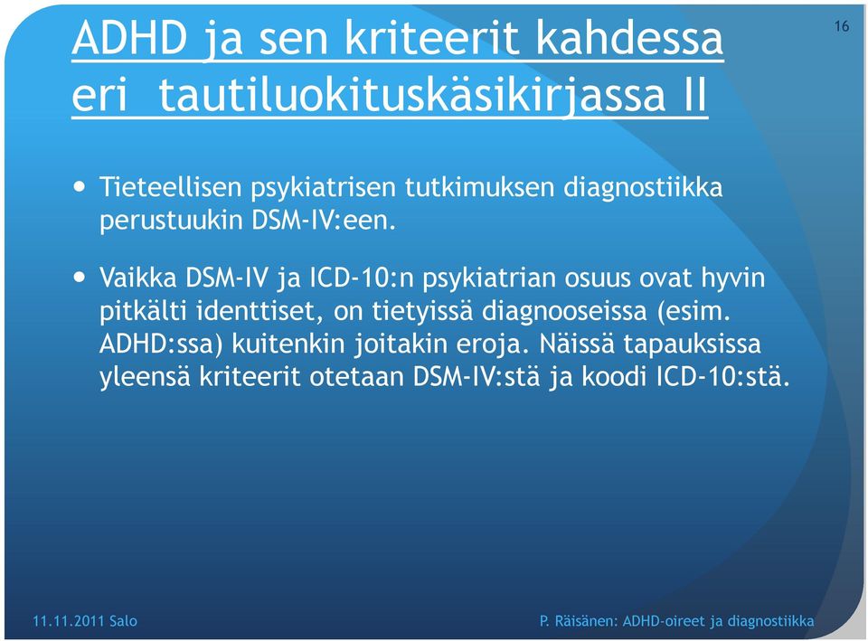 Vaikka DSM-IV ja ICD-10:n psykiatrian osuus ovat hyvin pitkälti identtiset, on tietyissä