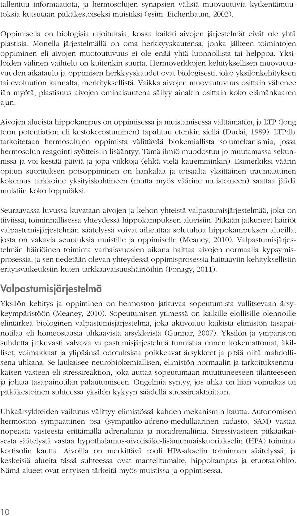 Monella järjestelmällä on oma herkkyyskautensa, jonka jälkeen toimintojen oppiminen eli aivojen muotoutuvuus ei ole enää yhtä luonnollista tai helppoa. Yksilöiden välinen vaihtelu on kuitenkin suurta.