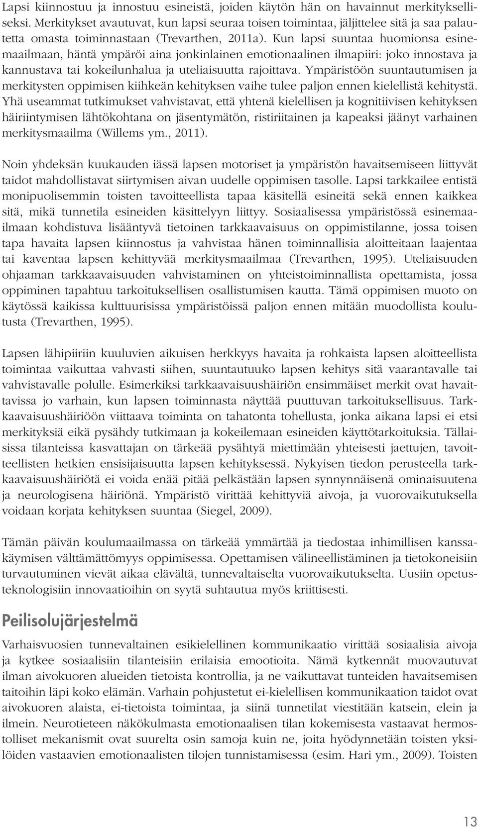 Kun lapsi suuntaa huomionsa esinemaailmaan, häntä ympäröi aina jonkinlainen emotionaalinen ilmapiiri: joko innostava ja kannustava tai kokeilunhalua ja uteliaisuutta rajoittava.