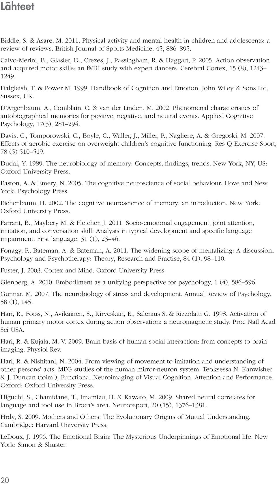 & Power M. 1999. Handbook of Cognition and Emotion. John Wiley & Sons Ltd, Sussex, UK. D Argenbaum, A., Comblain, C. & van der Linden, M. 2002.