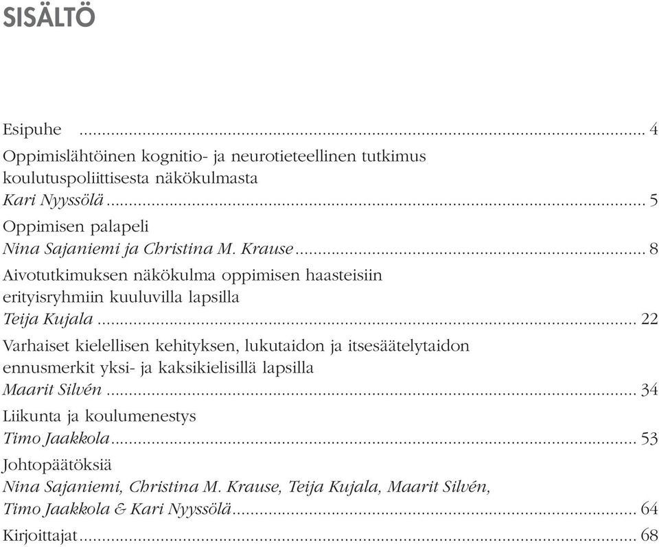 .. 8 Aivotutkimuksen näkökulma oppimisen haasteisiin erityisryhmiin kuuluvilla lapsilla Teija Kujala.