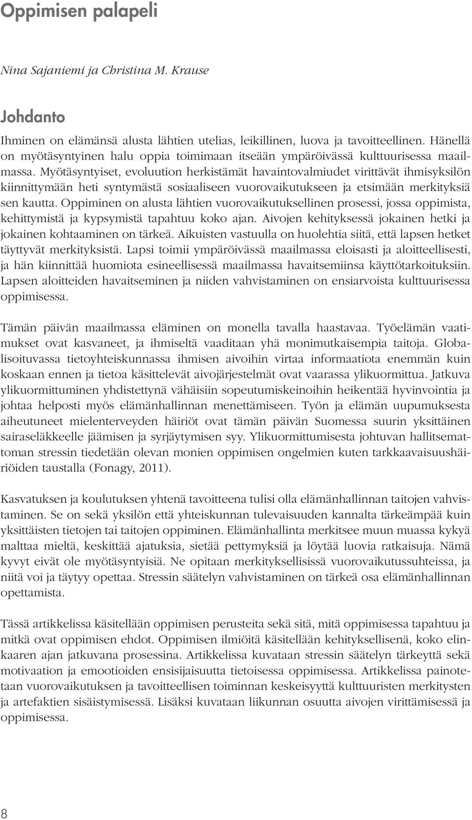 Myötäsyntyiset, evoluution herkistämät havaintovalmiudet virittävät ihmisyksilön kiinnittymään heti syntymästä sosiaaliseen vuorovaikutukseen ja etsimään merkityksiä sen kautta.