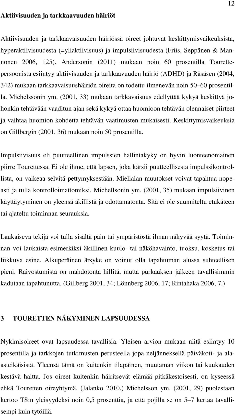 Andersonin (2011) mukaan noin 60 prosentilla Tourettepersoonista esiintyy aktiivisuuden ja tarkkaavuuden häiriö (ADHD) ja Räsäsen (2004, 342) mukaan tarkkaavaisuushäiriön oireita on todettu ilmenevän