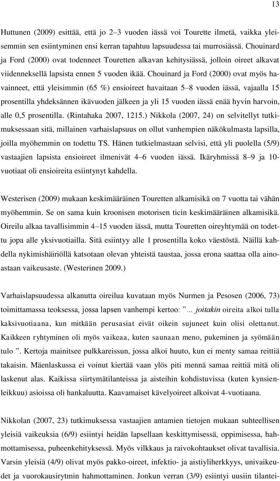 Chouinard ja Ford (2000) ovat myös havainneet, että yleisimmin (65 %) ensioireet havaitaan 5 8 vuoden iässä, vajaalla 15 prosentilla yhdeksännen ikävuoden jälkeen ja yli 15 vuoden iässä enää hyvin