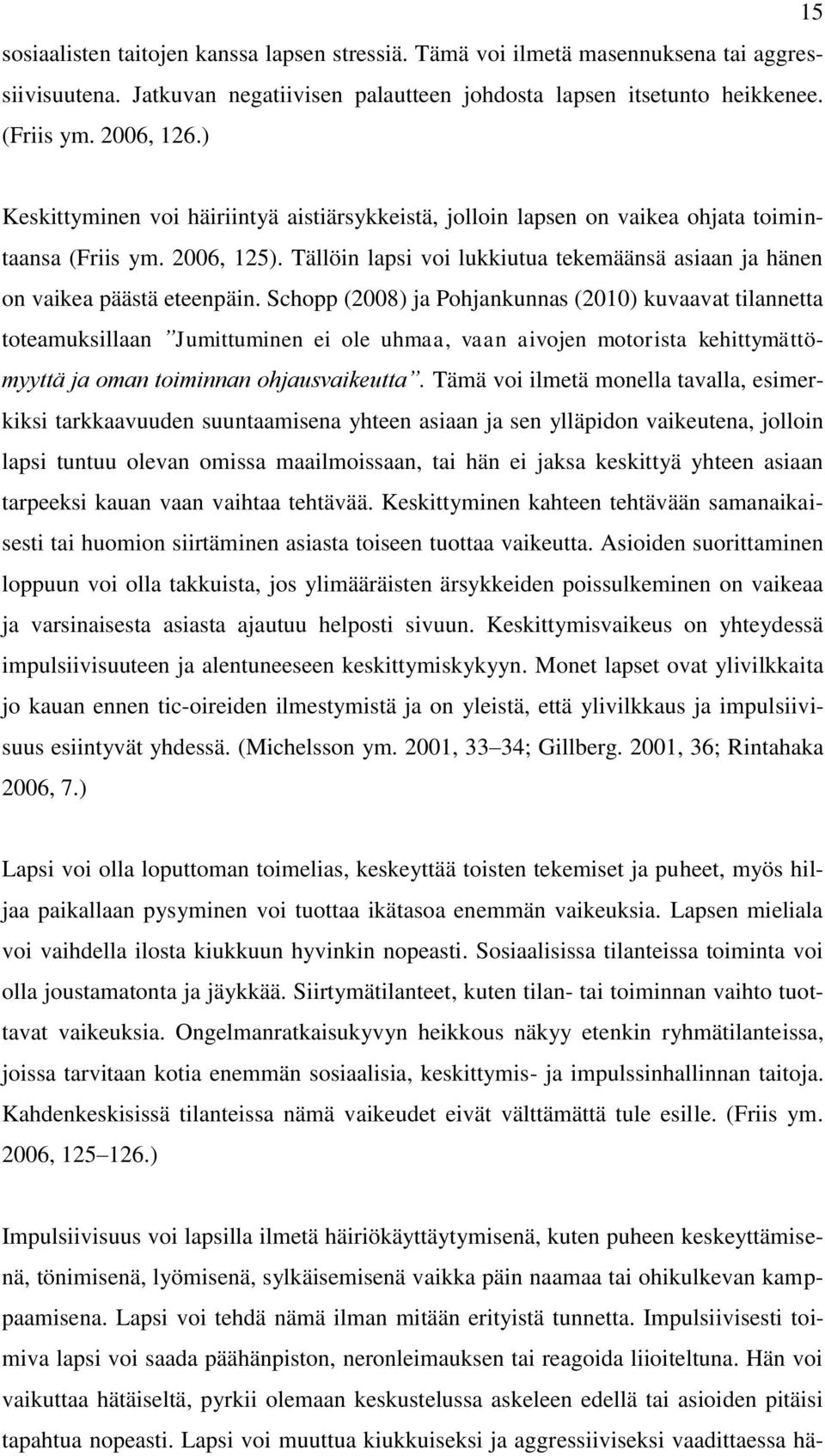 Schopp (2008) ja Pohjankunnas (2010) kuvaavat tilannetta toteamuksillaan Jumittuminen ei ole uhmaa, vaan aivojen motorista kehittymättömyyttä ja oman toiminnan ohjausvaikeutta.