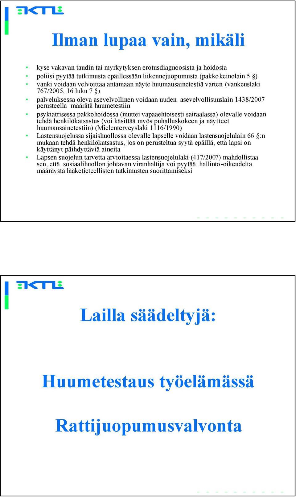 psykiatrisessa pakkohoidossa (muttei vapaaehtoisesti sairaalassa) olevalle voidaan tehdä henkilökatsastus (voi käsittää myös puhalluskokeen ja näytteet huumausainetestiin) (Mielenterveyslaki