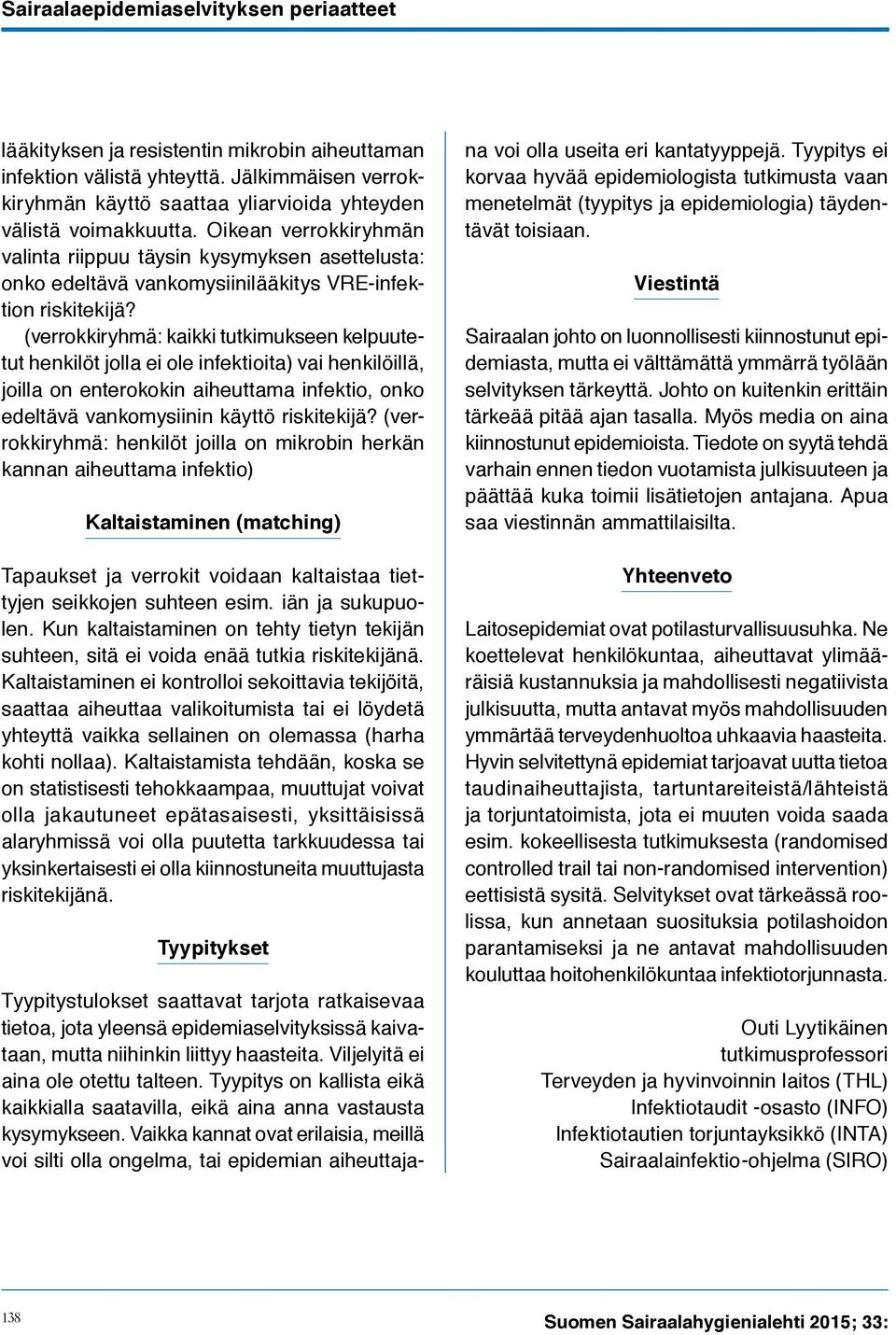 Oikean verrokkiryhmän valinta riippuu täysin kysymyksen asettelusta: onko edeltävä vankomysiinilääkitys VRE-infektion riskitekijä?