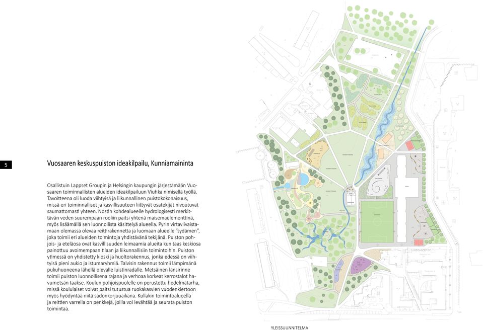 Nostin kohdealueelle hydrologisesti merkittävän veden suurempaan rooliin paitsi yhtenä maisemaelementtinä, myös lisäämällä sen luonnollista käsittelyä alueella.