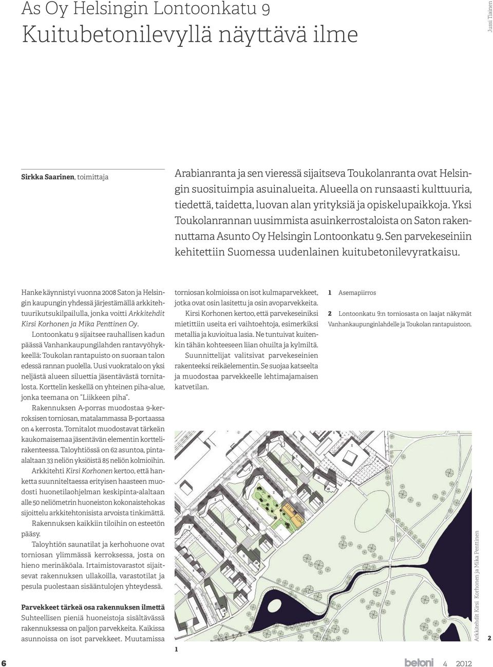 Yksi Toukolanrannan uusimmista asuinkerrostaloista on Saton rakennuttama Asunto Oy Helsingin Lontoonkatu 9. Sen parvekeseiniin kehitettiin Suomessa uudenlainen kuitubetonilevyratkaisu.