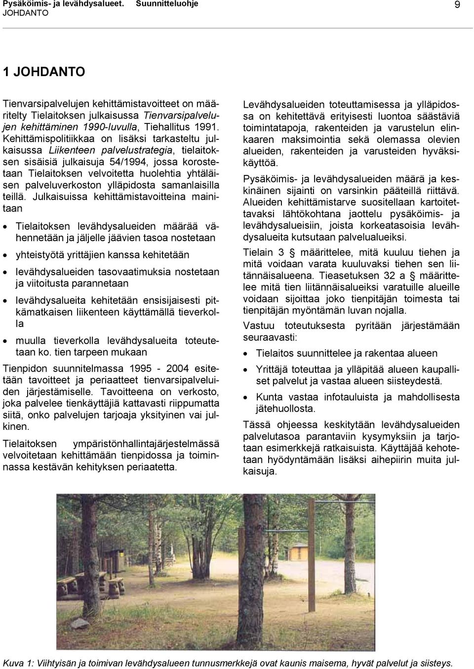 Kehittämispolitiikkaa on lisäksi tarkasteltu julkaisussa Liikenteen palvelustrategia, tielaitoksen sisäisiä julkaisuja 54/1994, jossa korostetaan Tielaitoksen velvoitetta huolehtia yhtäläisen