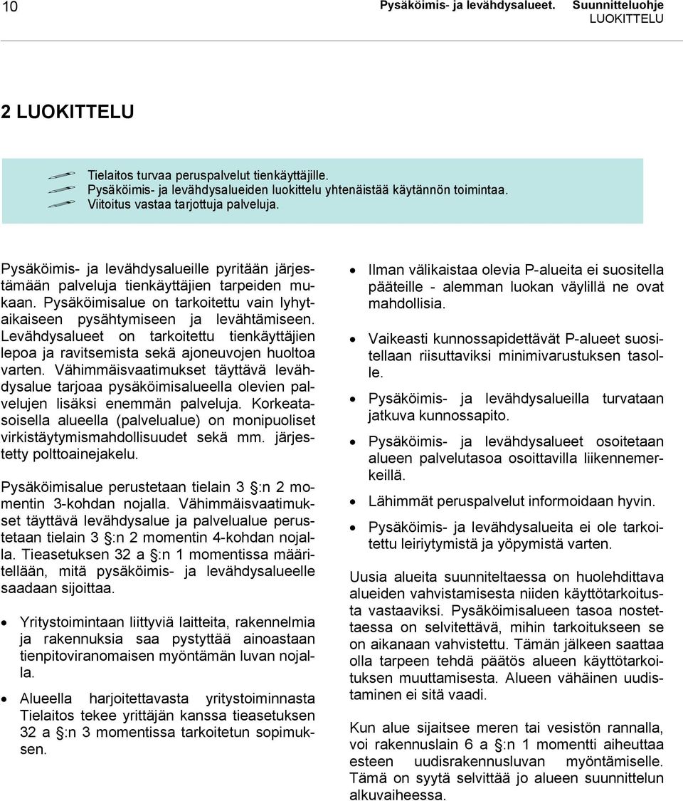 Pysäköimisalue on tarkoitettu vain lyhytaikaiseen pysähtymiseen ja levähtämiseen. Levähdysalueet on tarkoitettu tienkäyttäjien lepoa ja ravitsemista sekä ajoneuvojen huoltoa varten.