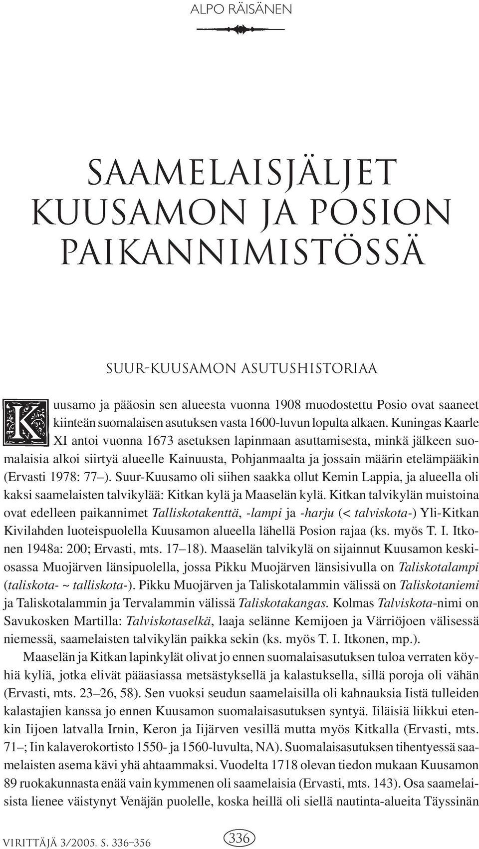 Kuningas Kaarle XI antoi vuonna 1673 asetuksen lapinmaan asuttamisesta, minkä jälkeen suomalaisia alkoi siirtyä alueelle Kainuusta, Pohjanmaalta ja jossain määrin etelämpääkin (Ervasti 1978: 77 ).