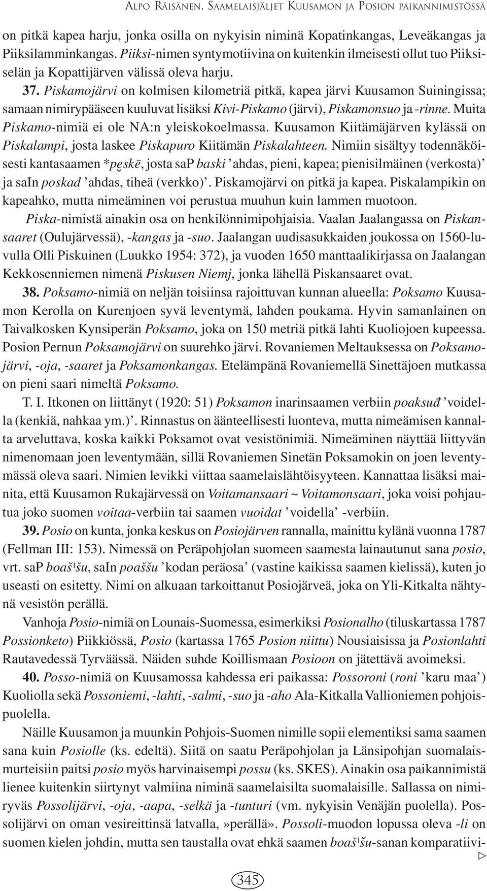 Piskamojärvi on kolmisen kilometriä pitkä, kapea järvi Kuusamon Suiningissa; samaan nimirypääseen kuuluvat lisäksi Kivi-Piskamo (järvi), Piskamonsuo ja -rinne.