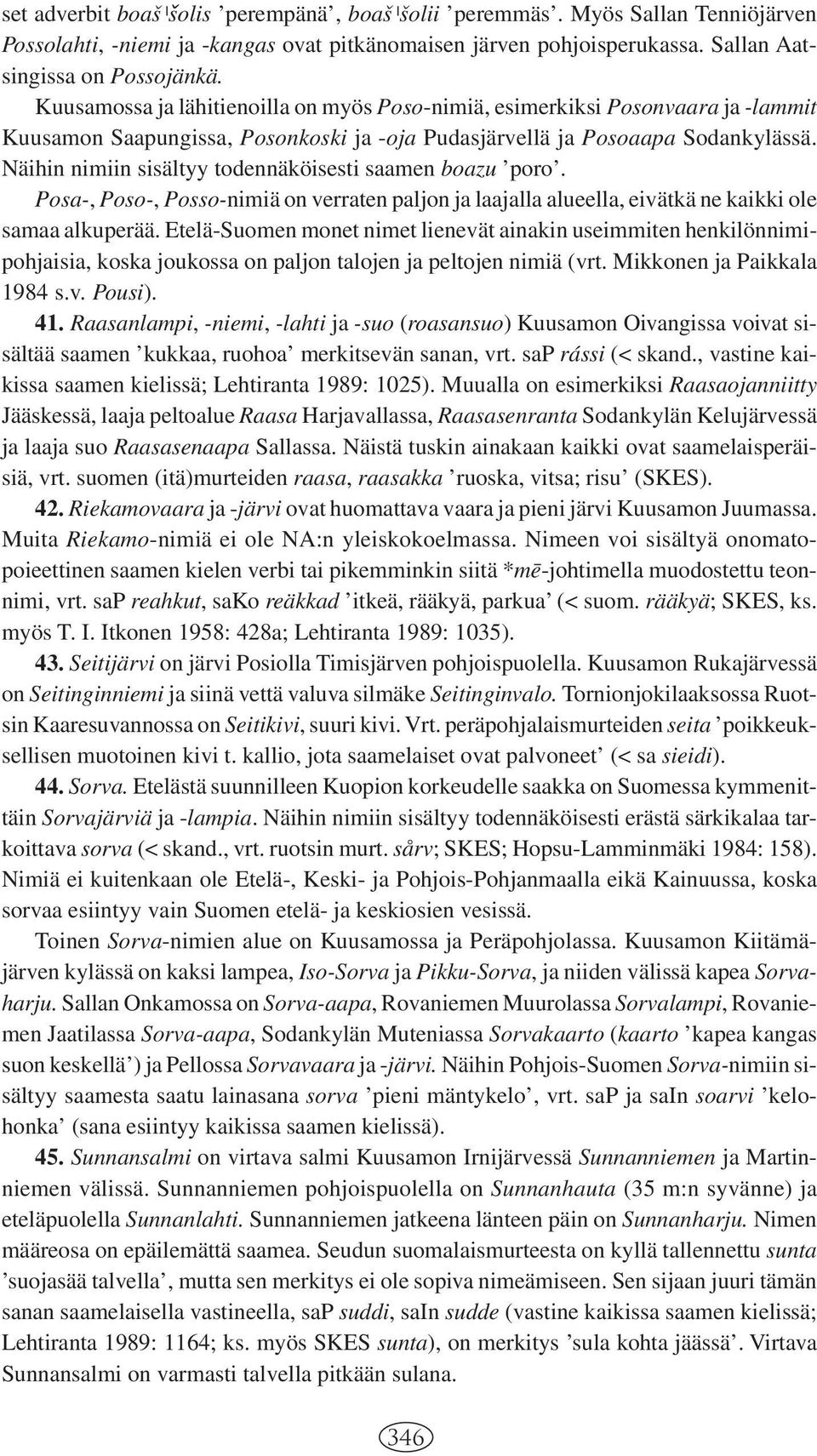 Näihin nimiin sisältyy todennäköisesti saamen boazu poro. Posa-, Poso-, Posso-nimiä on verraten paljon ja laajalla alueella, eivätkä ne kaikki ole samaa alkuperää.