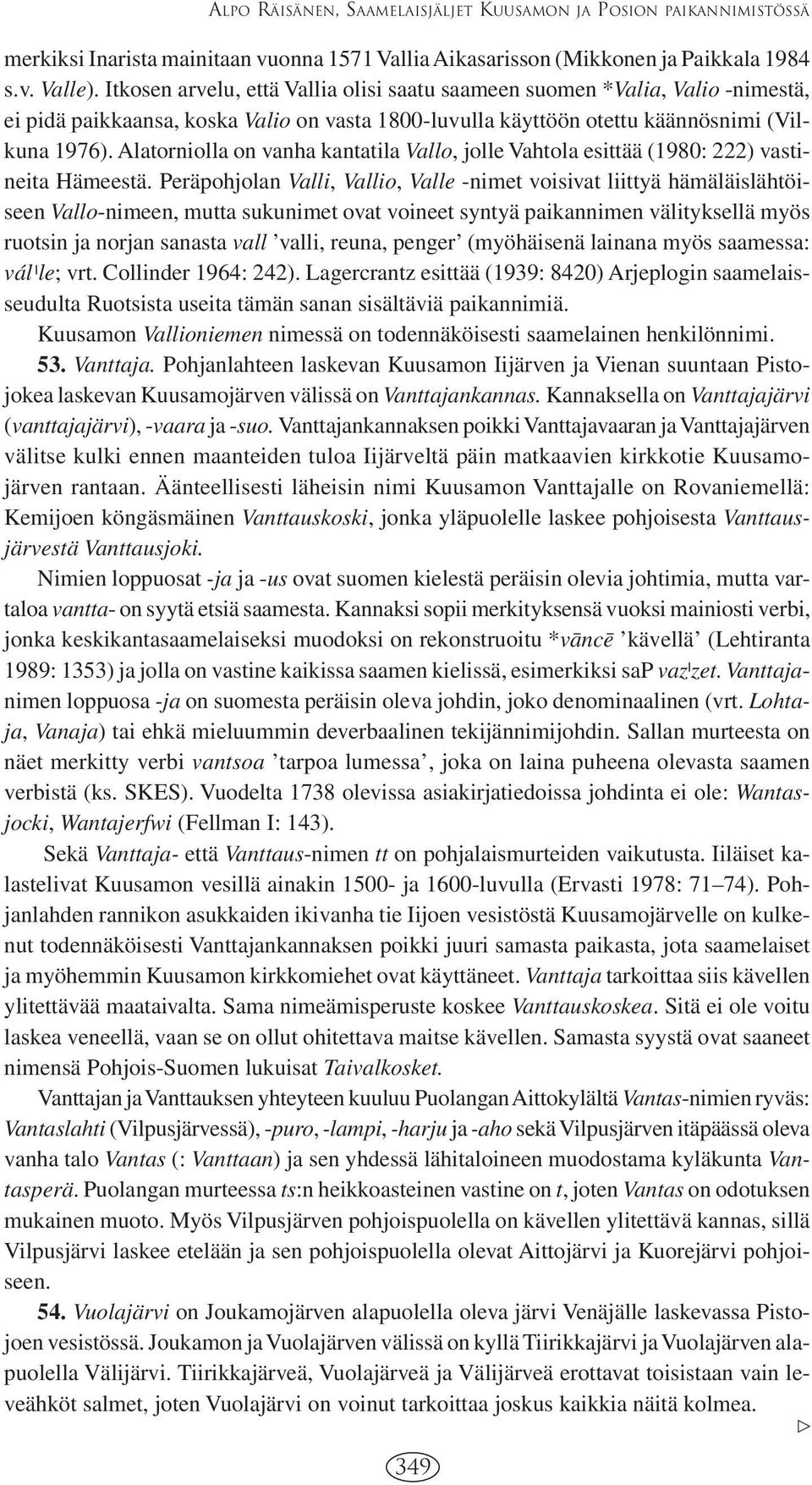 Alatorniolla on vanha kantatila Vallo, jolle Vahtola esittää (1980: 222) vastineita Hämeestä.