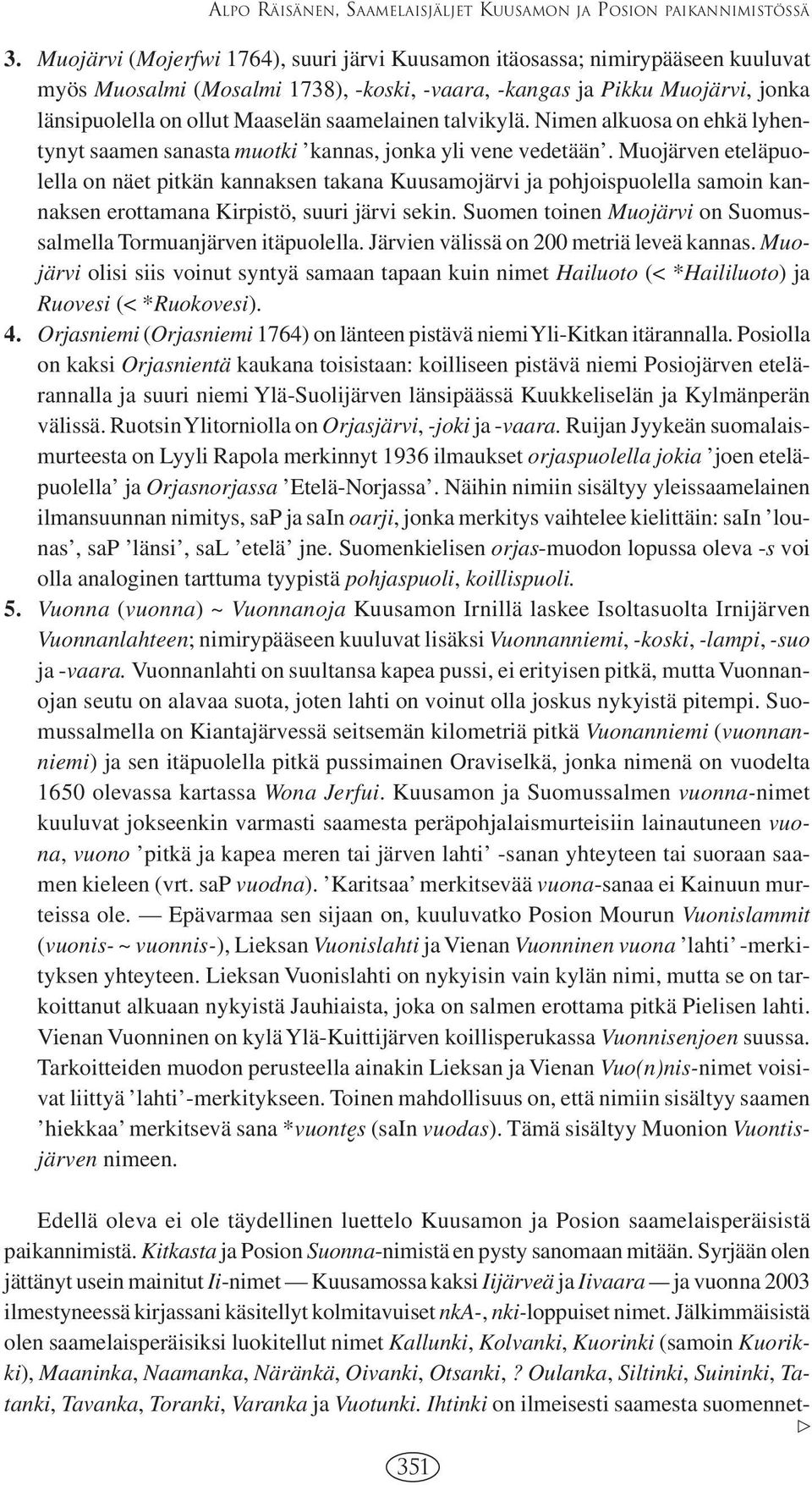 saamelainen talvikylä. Nimen alkuosa on ehkä lyhentynyt saamen sanasta muotki kannas, jonka yli vene vedetään.