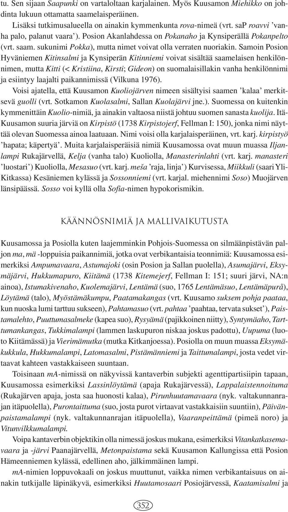 Samoin Posion Hyväniemen Kitinsalmi ja Kynsiperän Kitinniemi voivat sisältää saamelaisen henkilönnimen, mutta Kitti (< Kristiina, Kirsti; Gideon) on suomalaisillakin vanha henkilönnimi ja esiintyy