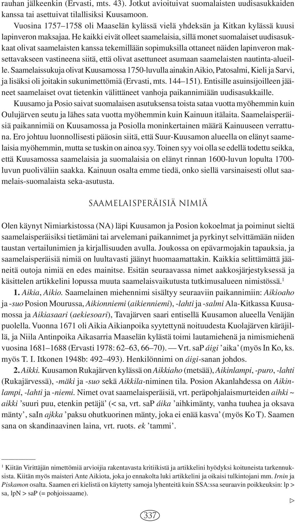 He kaikki eivät olleet saamelaisia, sillä monet suomalaiset uudisasukkaat olivat saamelaisten kanssa tekemillään sopimuksilla ottaneet näiden lapinveron maksettavakseen vastineena siitä, että olivat