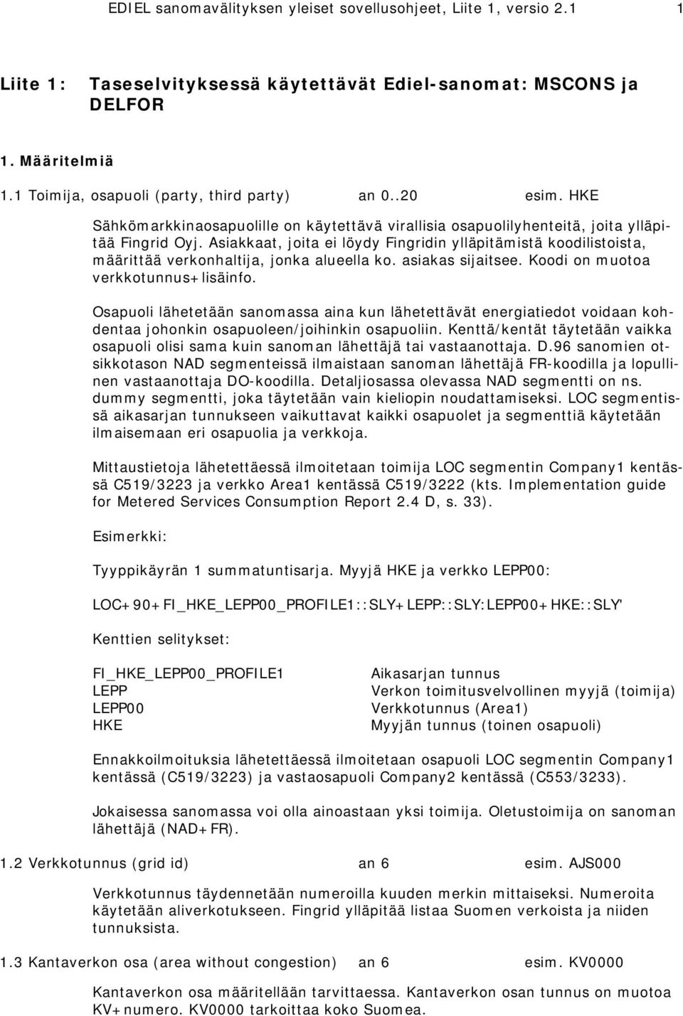 HKE Sähkömarkkinaosapuolille on käytettävä virallisia osapuolilyhenteitä, joita ylläpi- Fingridin ylläpitämistä koodilistoista, määrittää verkonhaltija, jonka alueella ko. asiakas sijaitsee.