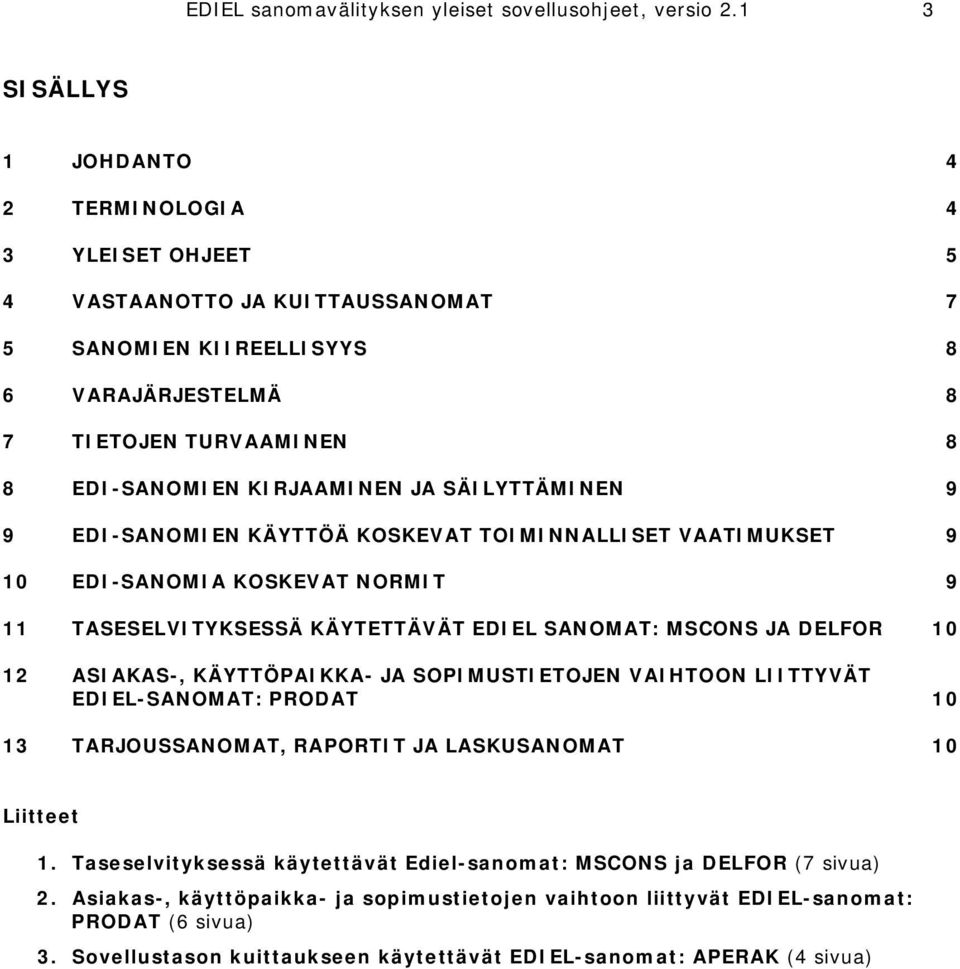 SÄILYTTÄMINEN 9 9 EDI-SANOMIEN KÄYTTÖÄ KOSKEVAT TOIMINNALLISET VAATIMUKSET 9 10 EDI-SANOMIA KOSKEVAT NORMIT 9 11 TASESELVITYKSESSÄ KÄYTETTÄVÄT EDIEL SANOMAT: MSCONS JA DELFOR 10 12 ASIAKAS-,