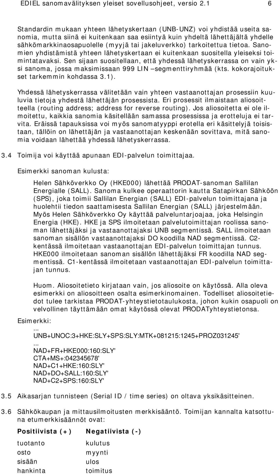 jakeluverkko) tarkoitettua tietoa. Sanoyhdistämistä yhteen lähetyskertaan ei kuitenkaan suositella yleiseksi toi- mien mintatavaksi.