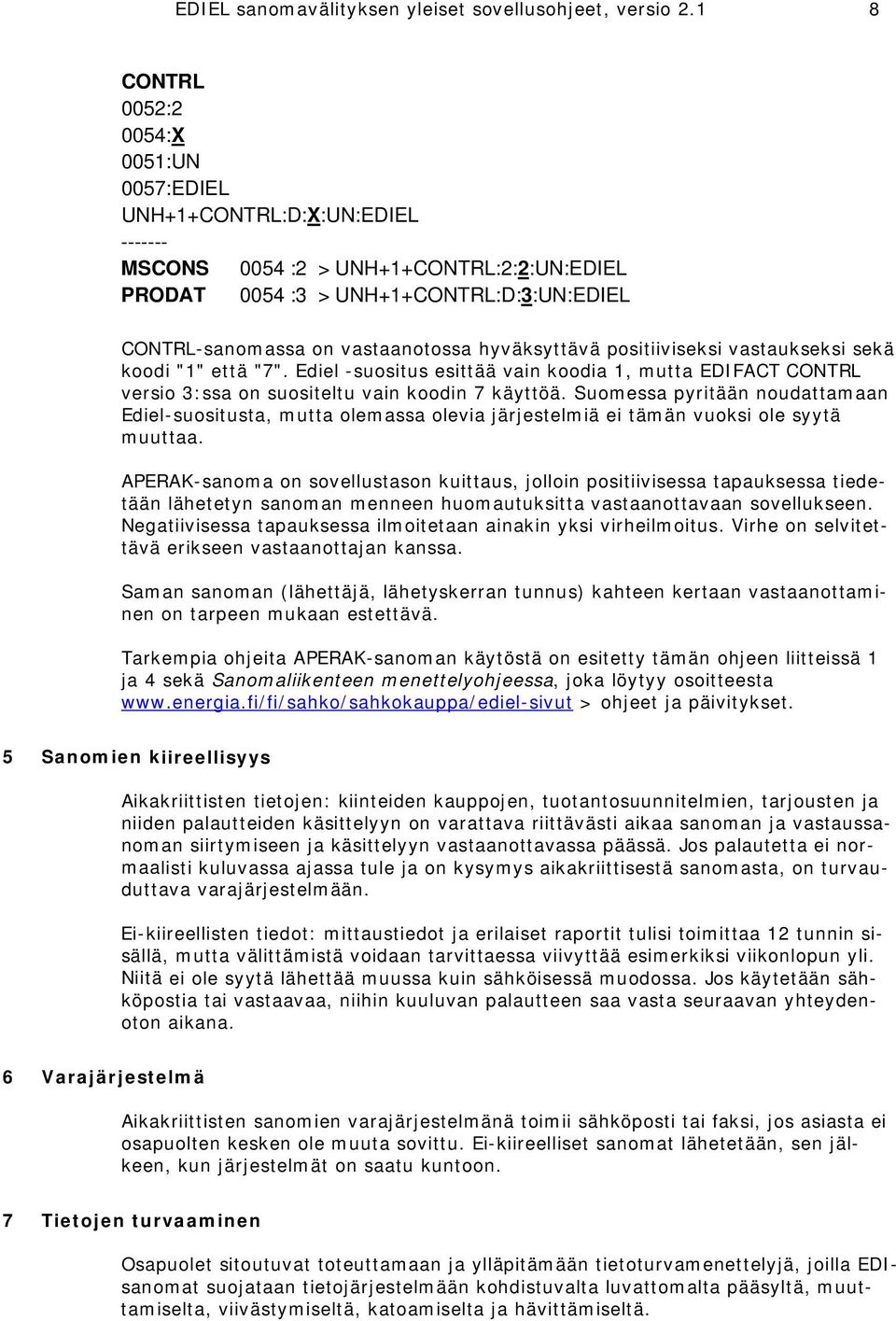 vastaanotossa hyväksyttävä positiiviseksi vastaukseksi sekä kood i "1" että "7". Ediel -suositus esittää vain koodia 1, mutta EDIFACT CONTRL vers io 3:ssa on suositeltu vain koodin 7 käyttöä.