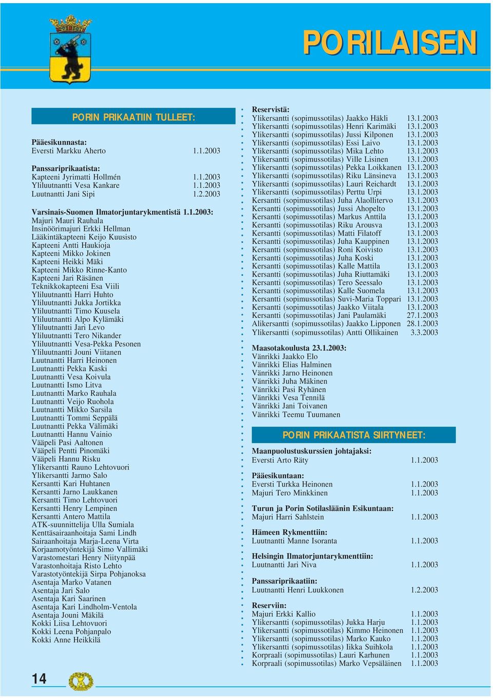 1.2003: Majuri Mauri Rauhala Insinöörimajuri Erkki Hellman Lääkintäkapteeni Keijo Kuusisto Kapteeni Antti Haukioja Kapteeni Mikko Jokinen Kapteeni Heikki Mäki Kapteeni Mikko Rinne-Kanto Kapteeni Jari