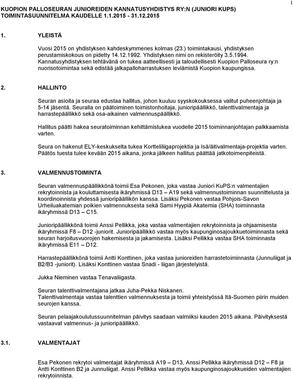 Kannatusyhdistyksen tehtävänä on tukea aatteellisesti ja taloudellisesti Kuopion Palloseura ry:n nuorisotoimintaa sekä edistää jalkapalloharrastuksen leviämistä Kuopion kaupungissa. 2.