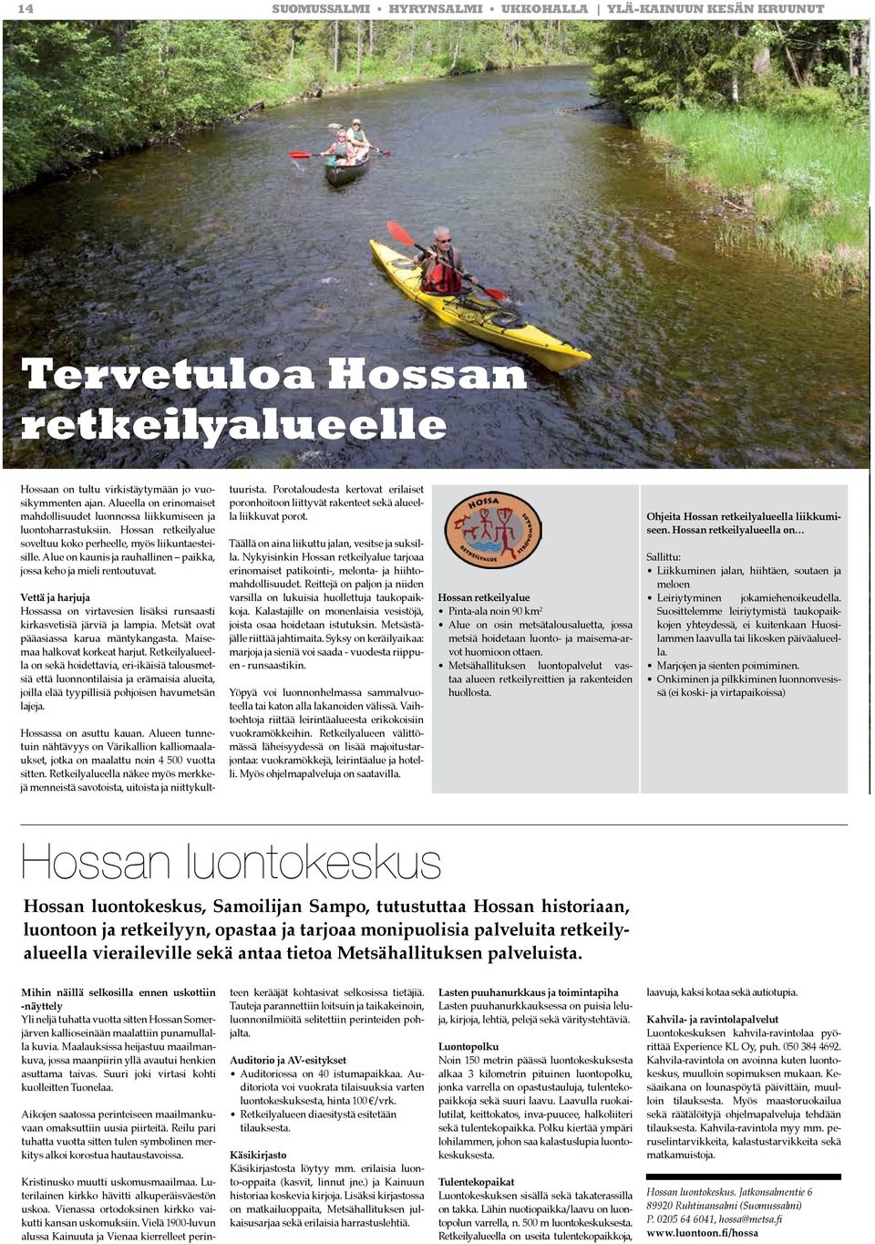 Alue on kaunis ja rauhallinen paikka, jossa keho ja mieli rentoutuvat. Vettä ja harjuja Hossassa on virtavesien lisäksi runsaasti kirkasvetisiä järviä ja lampia.