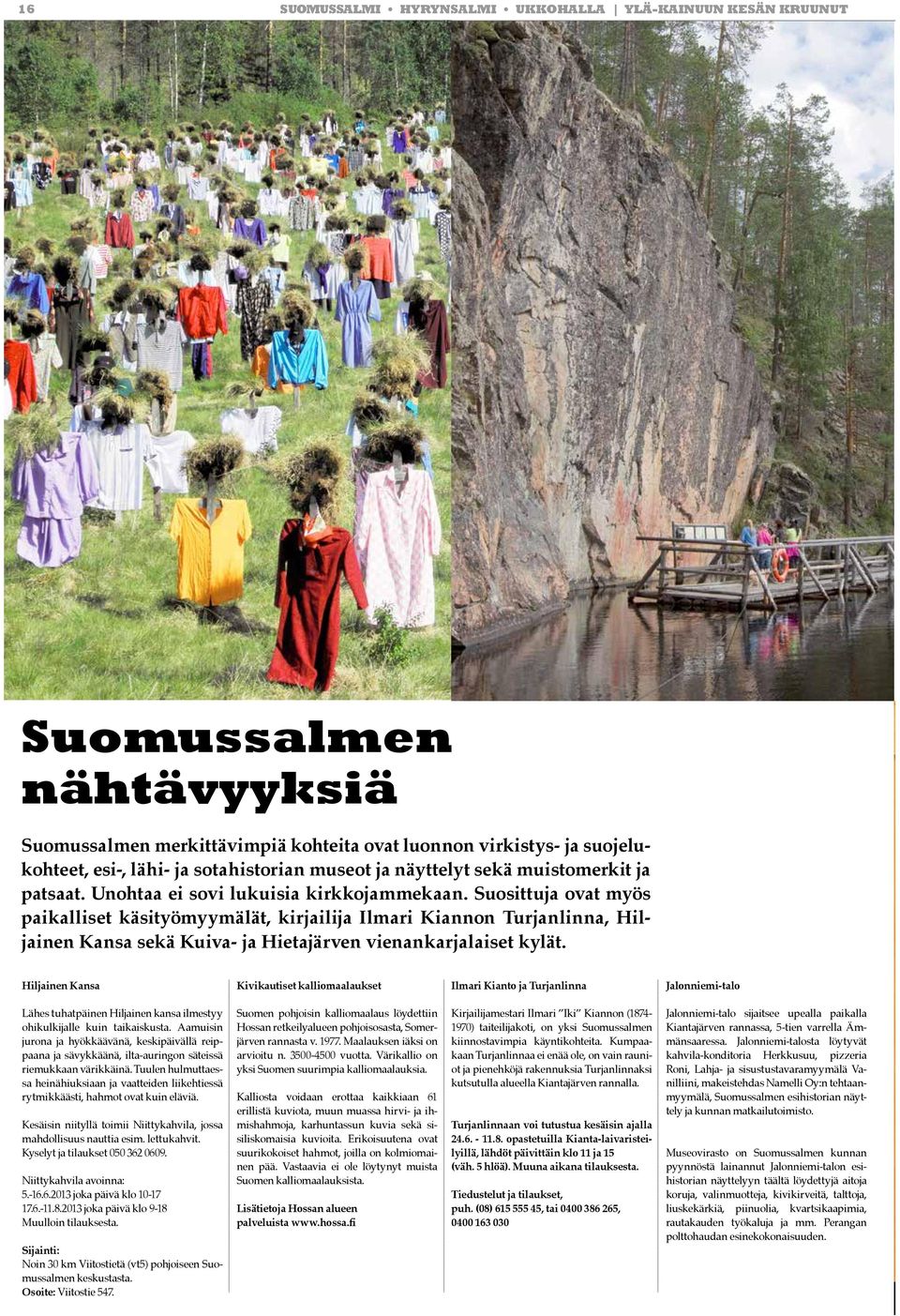 Suosittuja ovat myös paikalliset käsityömyymälät, kirjailija Ilmari Kiannon Turjanlinna, Hiljainen Kansa sekä Kuiva- ja Hietajärven vienankarjalaiset kylät.
