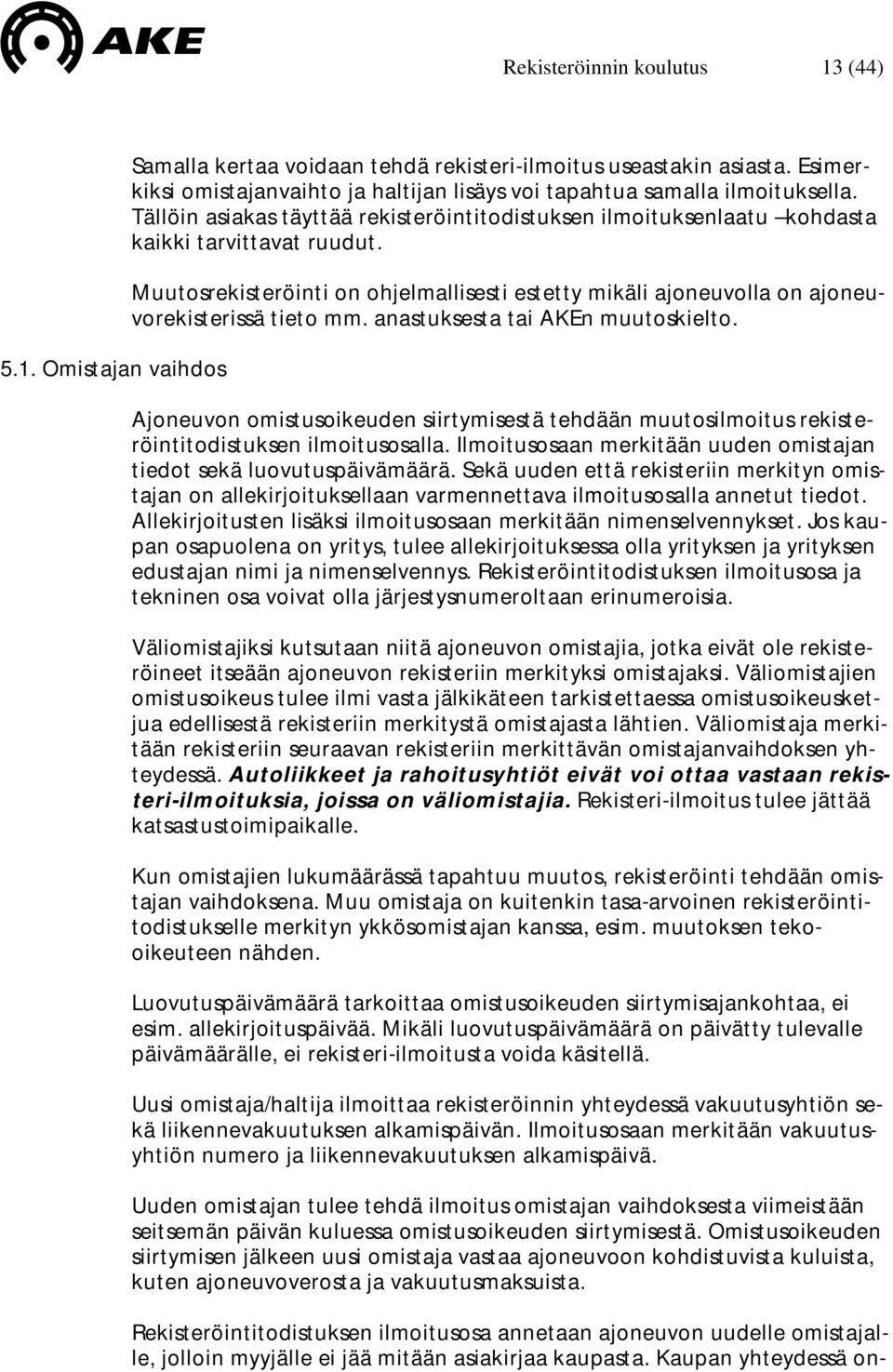 Muutosrekisteröinti on ohjelmallisesti estetty mikäli ajoneuvolla on ajoneuvorekisterissä tieto mm. anastuksesta tai AKEn muutoskielto.