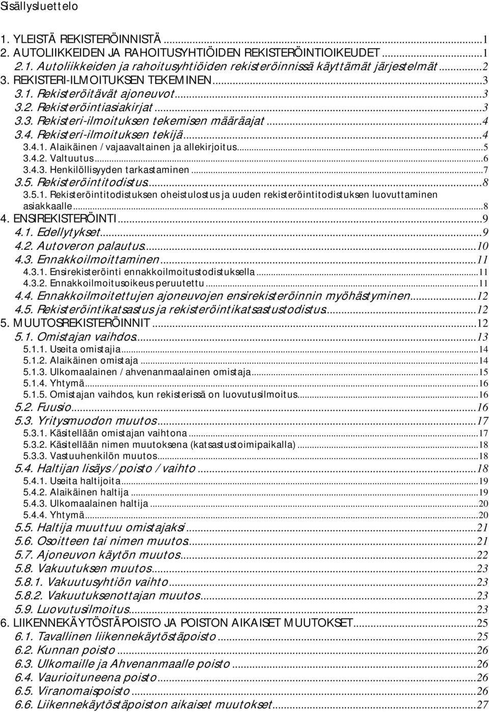 ..5 3.4.2. Valtuutus...6 3.4.3. Henkilöllisyyden tarkastaminen...7 3.5. Rekisteröintitodistus...8 3.5.1.