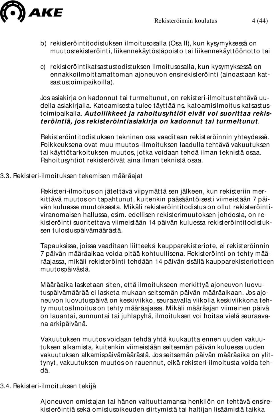 Jos asiakirja on kadonnut tai turmeltunut, on rekisteri-ilmoitus tehtävä uudella asiakirjalla. Katoamisesta tulee täyttää ns. katoamisilmoitus katsastustoimipaikalla.