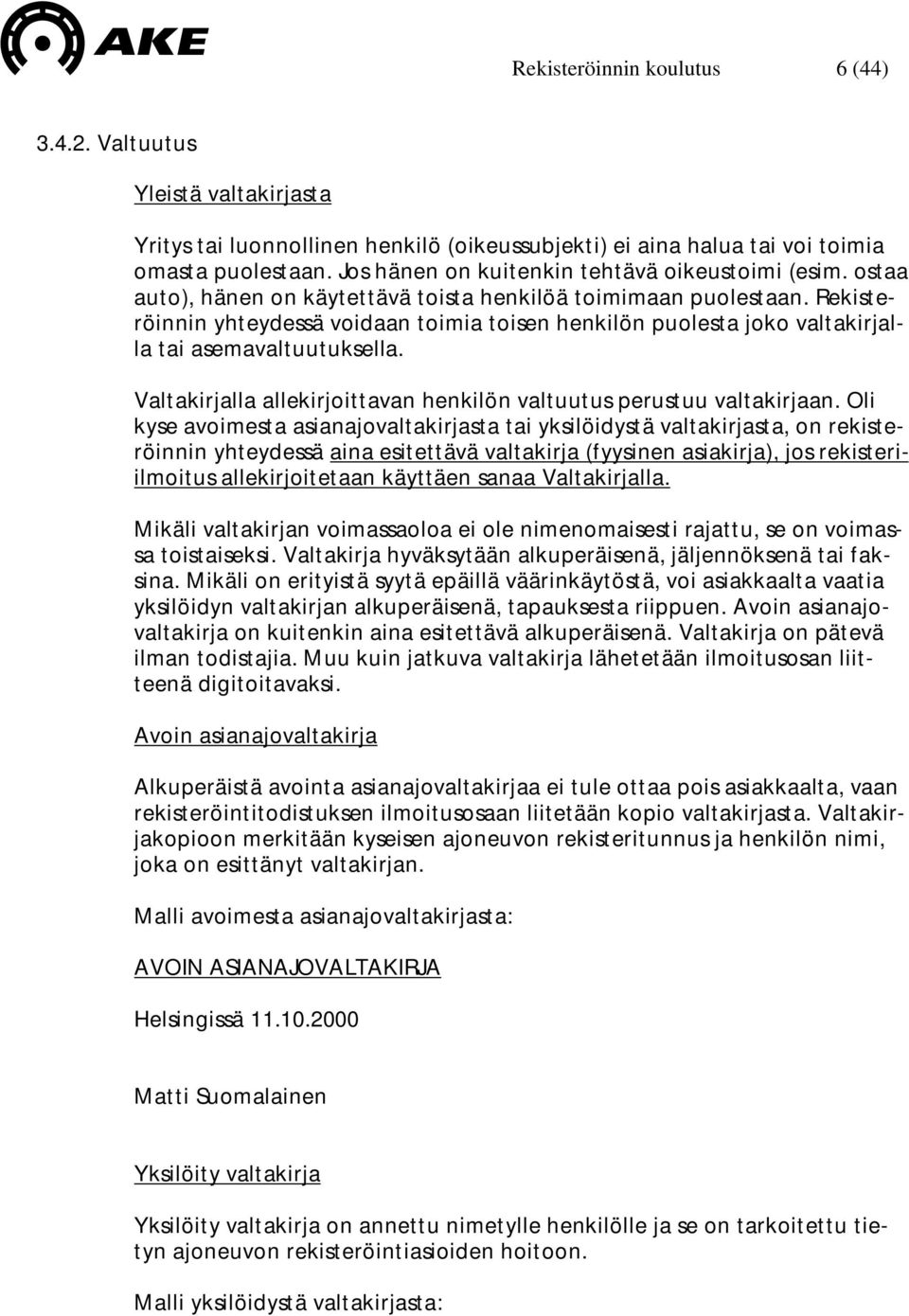 Rekisteröinnin yhteydessä voidaan toimia toisen henkilön puolesta joko valtakirjalla tai asemavaltuutuksella. Valtakirjalla allekirjoittavan henkilön valtuutus perustuu valtakirjaan.