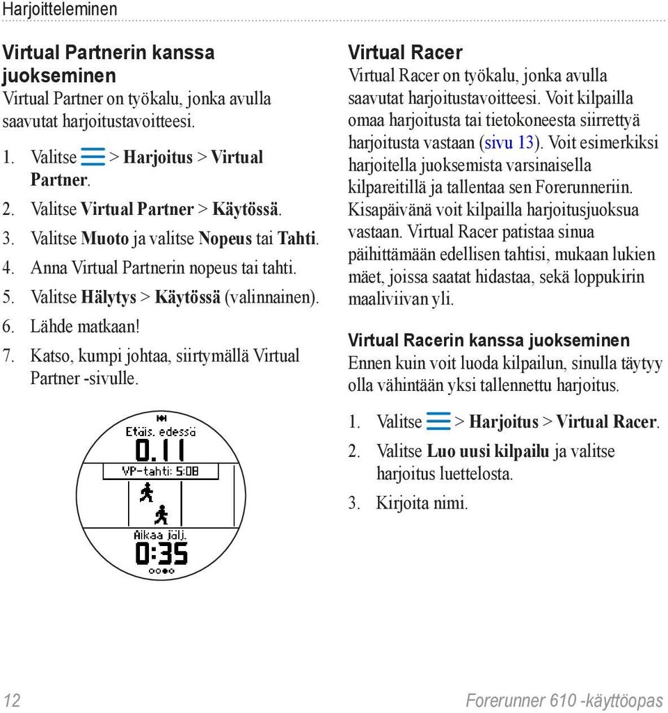 Katso, kumpi johtaa, siirtymällä Virtual Partner -sivulle. Virtual Racer Virtual Racer on työkalu, jonka avulla saavutat harjoitustavoitteesi.