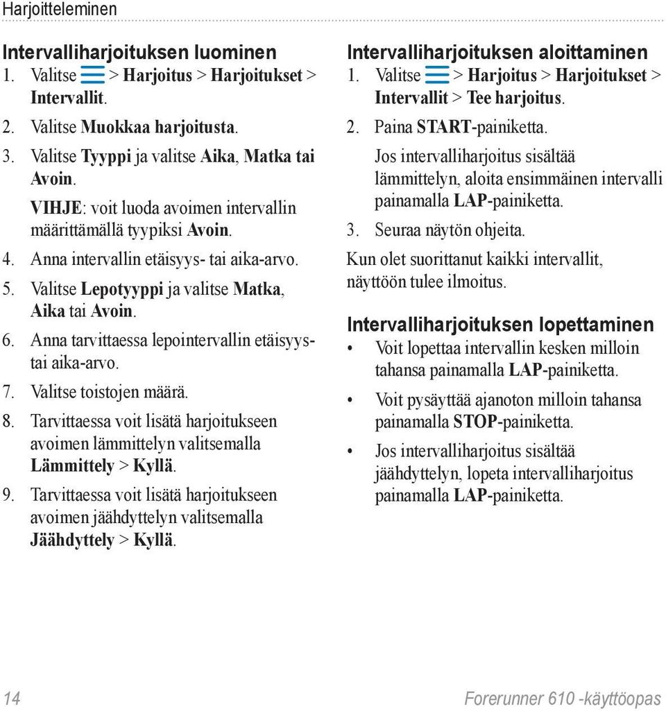 Anna tarvittaessa lepointervallin etäisyystai aika-arvo. 7. Valitse toistojen määrä. 8. Tarvittaessa voit lisätä harjoitukseen avoimen lämmittelyn valitsemalla Lämmittely > Kyllä. 9.