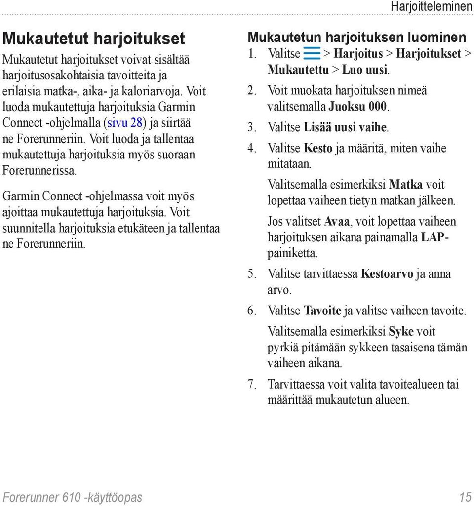 Garmin Connect -ohjelmassa voit myös ajoittaa mukautettuja harjoituksia. Voit suunnitella harjoituksia etukäteen ja tallentaa ne Forerunneriin. Mukautetun harjoituksen luominen 1.