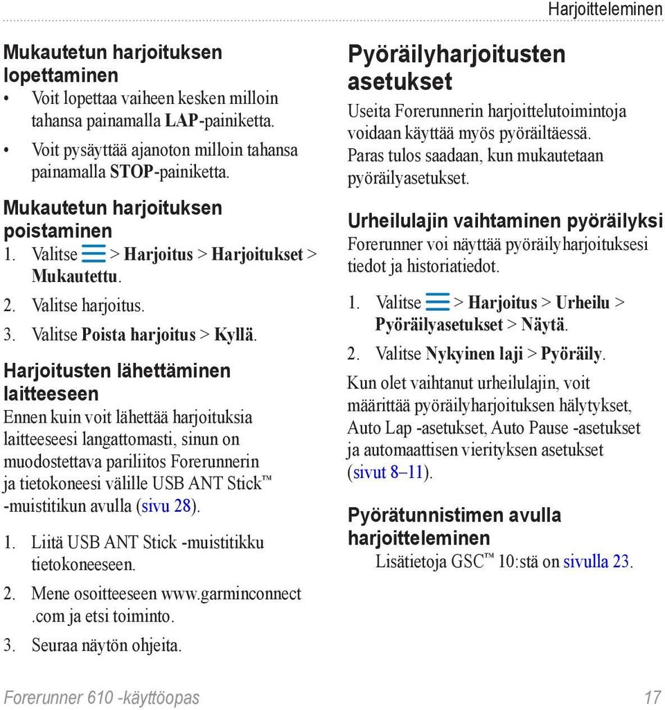 Harjoitusten lähettäminen laitteeseen Ennen kuin voit lähettää harjoituksia laitteeseesi langattomasti, sinun on muodostettava pariliitos Forerunnerin ja tietokoneesi välille USB ANT Stick